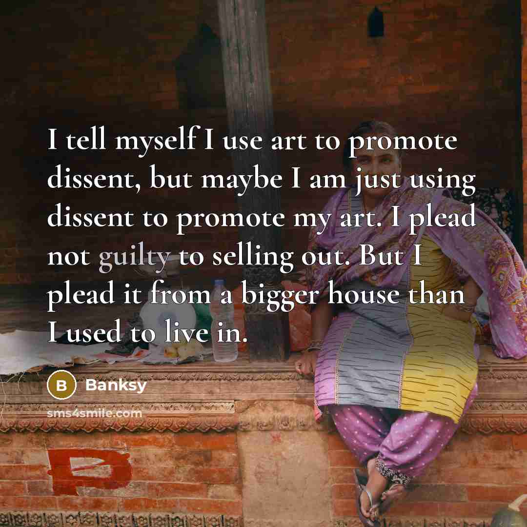 “I tell myself I use art to promote dissent, but…” quote by Banksy