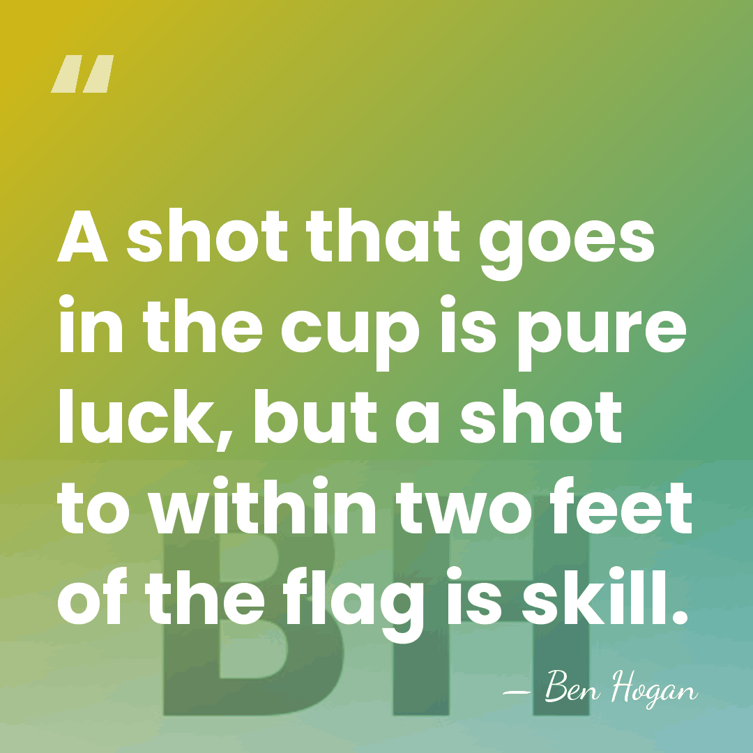 A shot that goes in the cup is pure luck, but a&hellip; - Ben Hogan