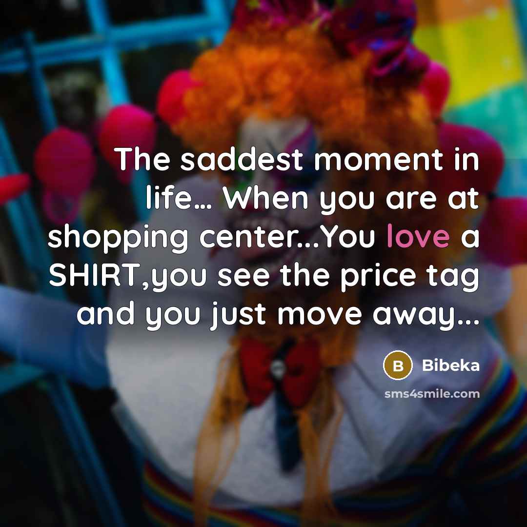 “The saddest moment in life.... When you are at shopping…” quote by Bibeka