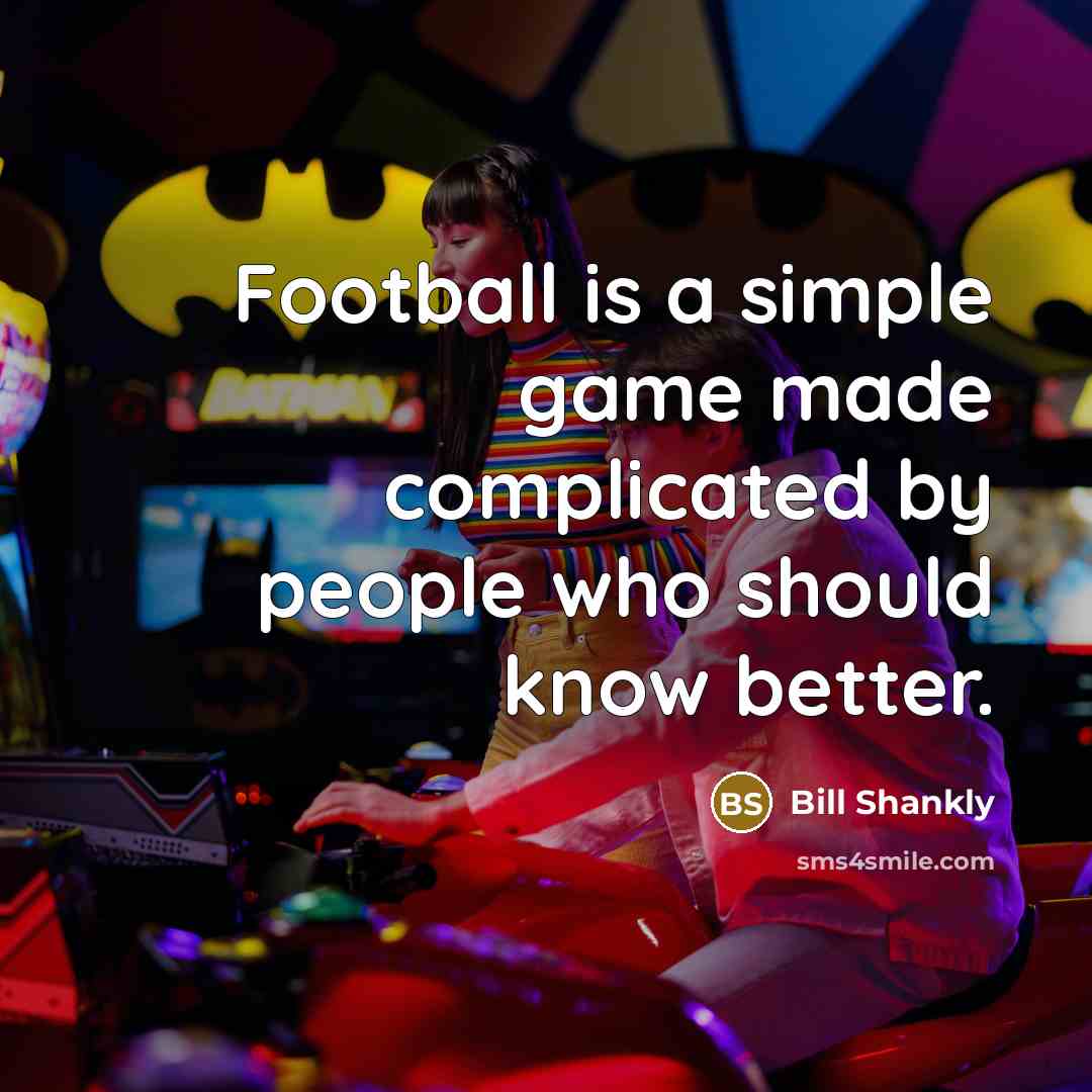 “Football is a simple game made complicated by people who…” quote by Bill Shankly