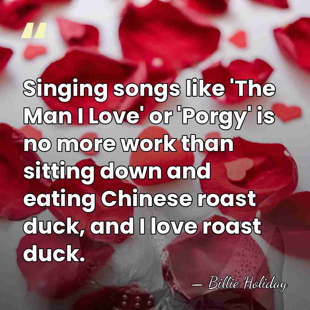 Singing songs like 'The Man I Love' or 'Porgy' is no more&hellip; - Billie Holiday