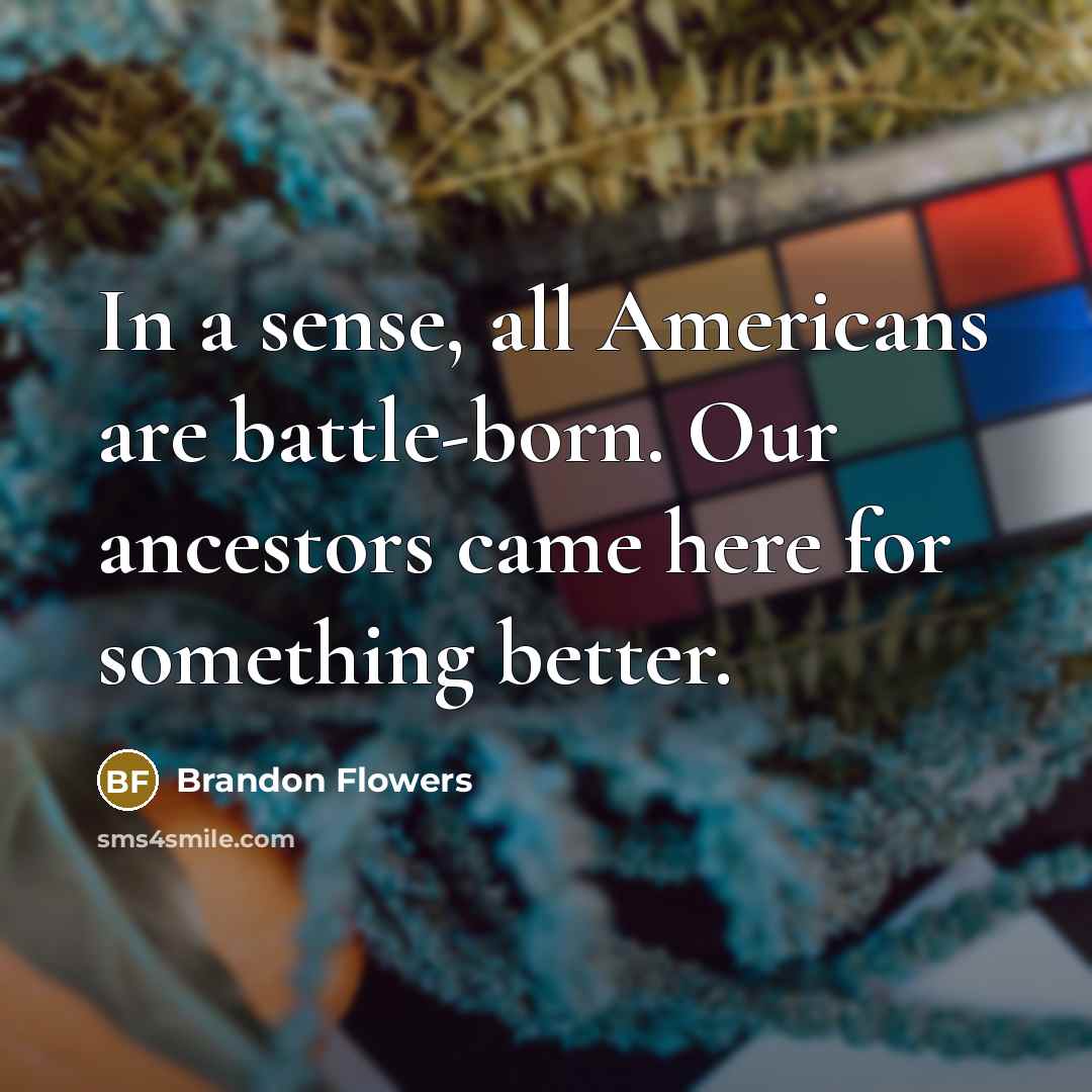 “In a sense, all Americans are battle-born. Our ancestors came…” quote by Brandon Flowers