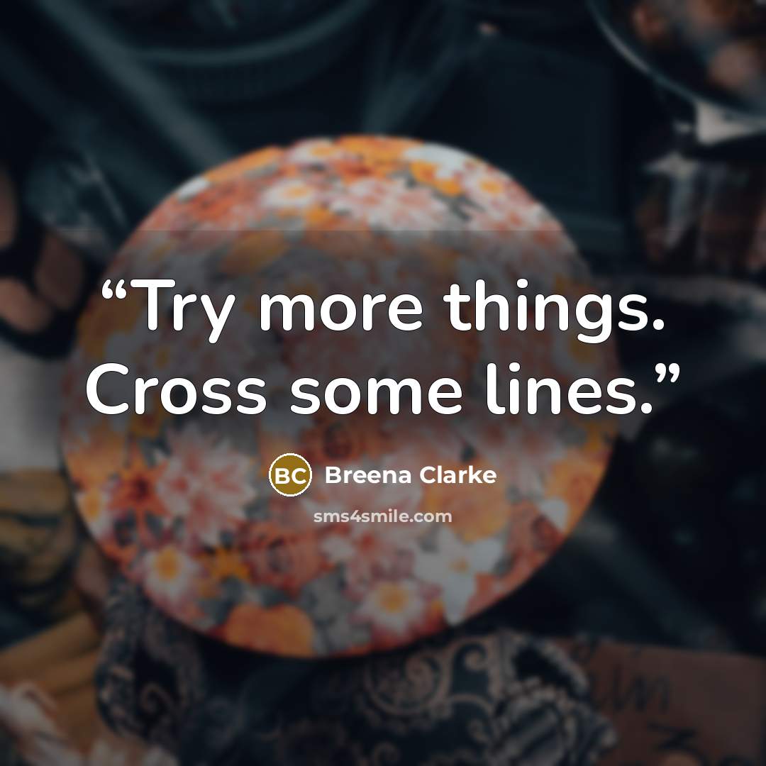 “Try more things. Cross some lines.” quote by Breena Clarke