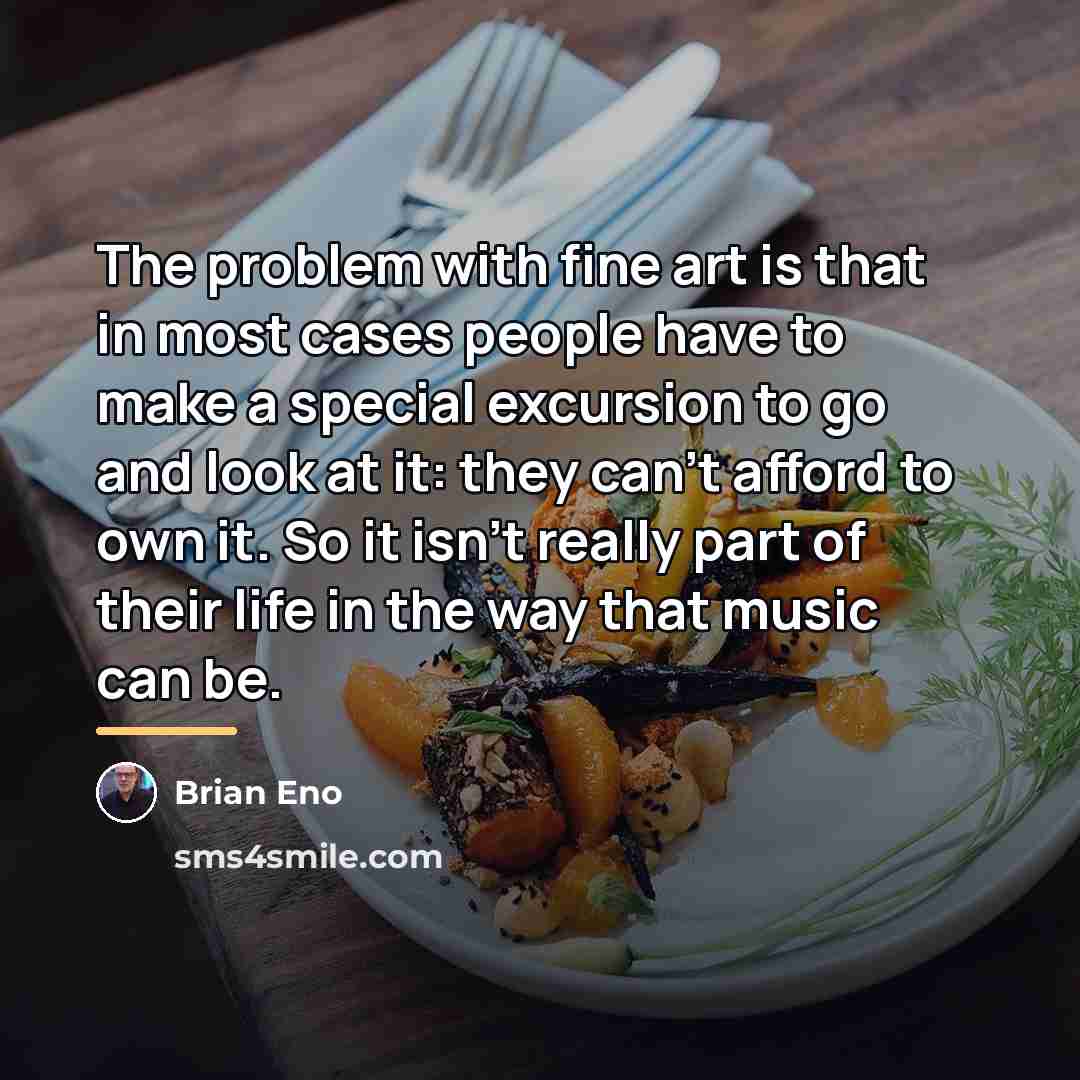 “The problem with fine art is that in most cases…” quote by Brian Eno