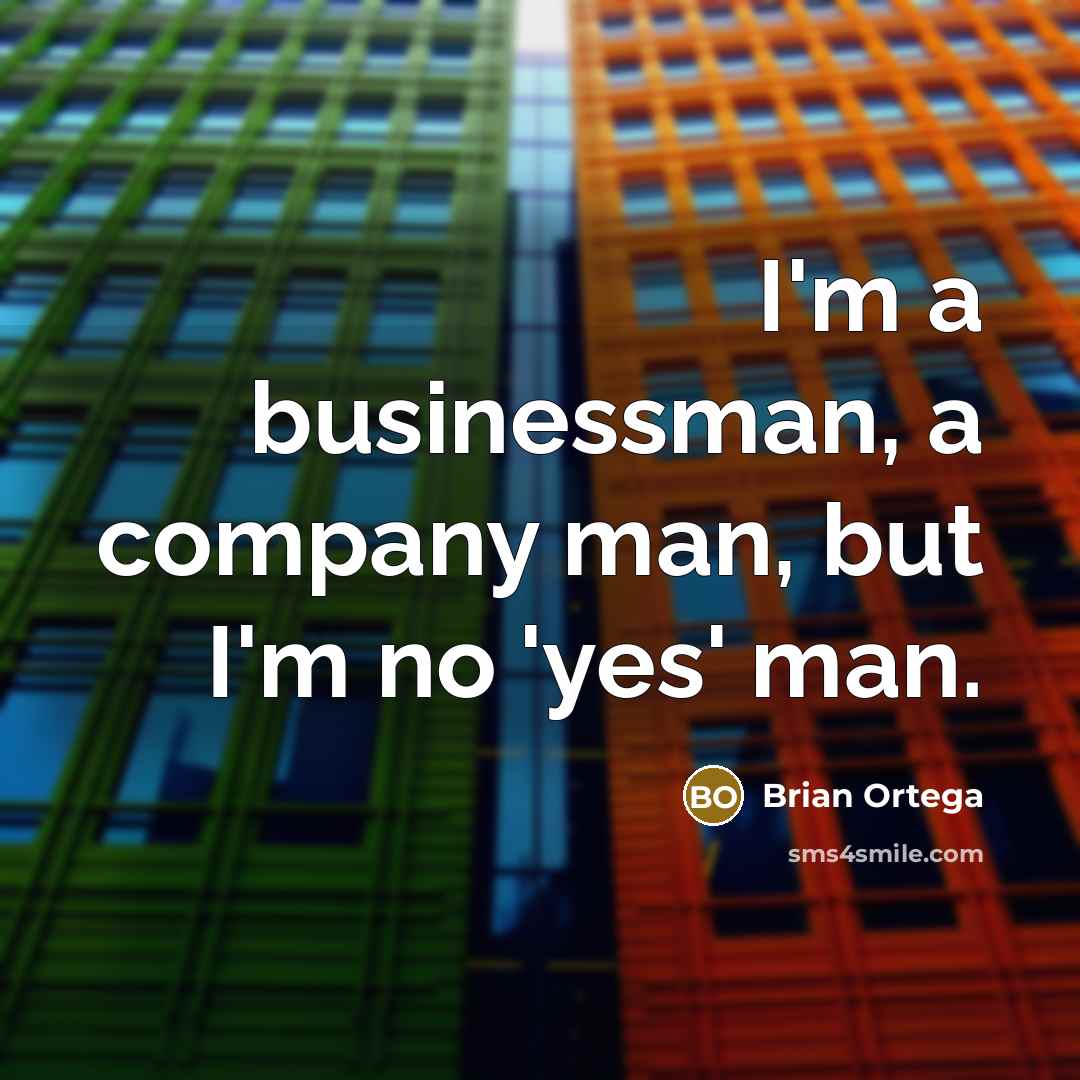 “I'm a businessman, a company man, but I'm no 'yes'…” quote by Brian Ortega