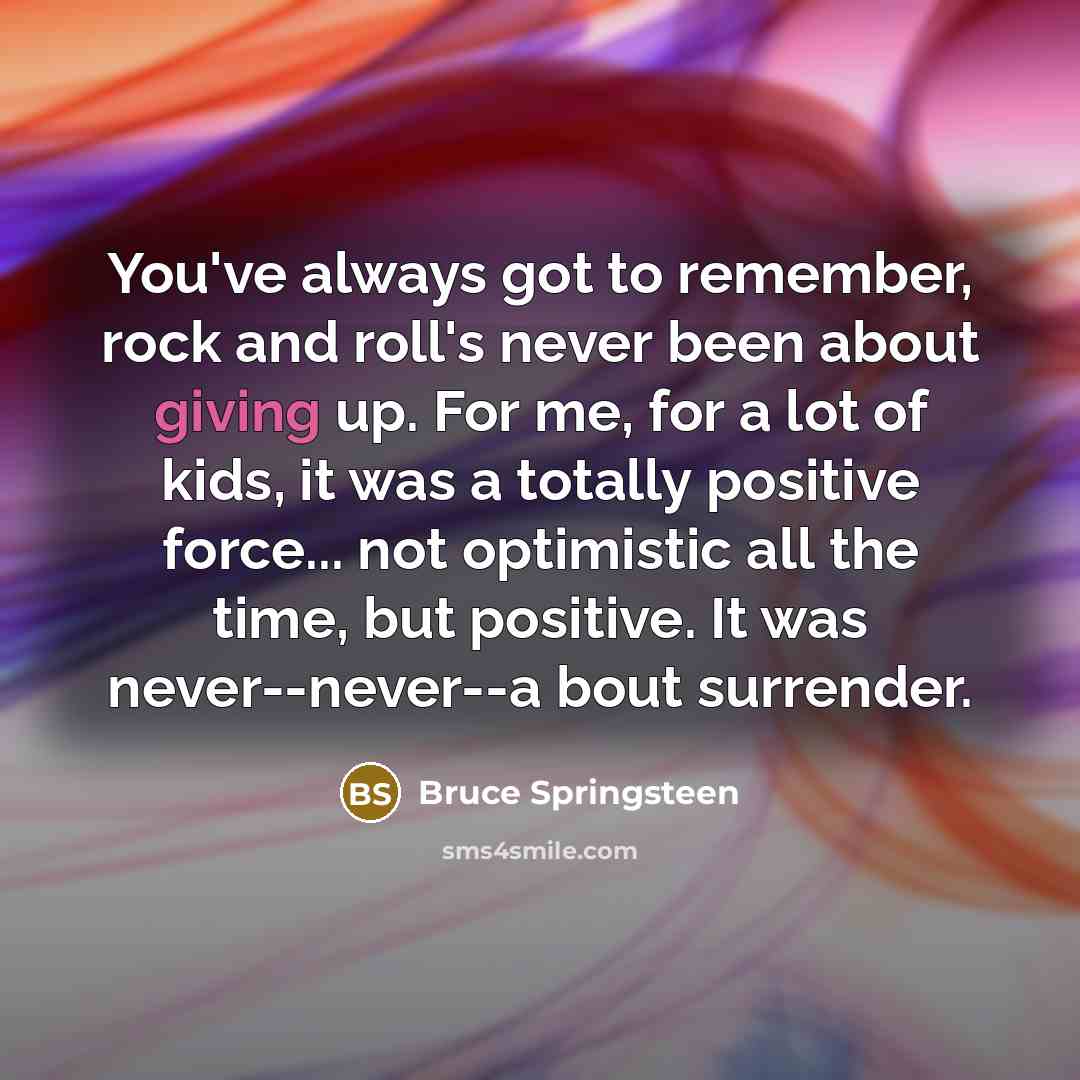 “You've always got to remember, rock and roll's never been…” quote by Bruce Springsteen