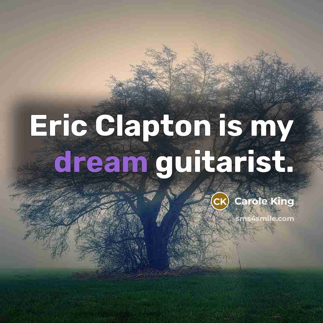 “Eric Clapton is my dream guitarist.…” quote by Carole King