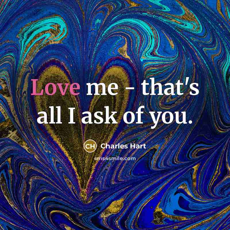 “Love me - that's all I ask of you.…” quote by Charles Hart