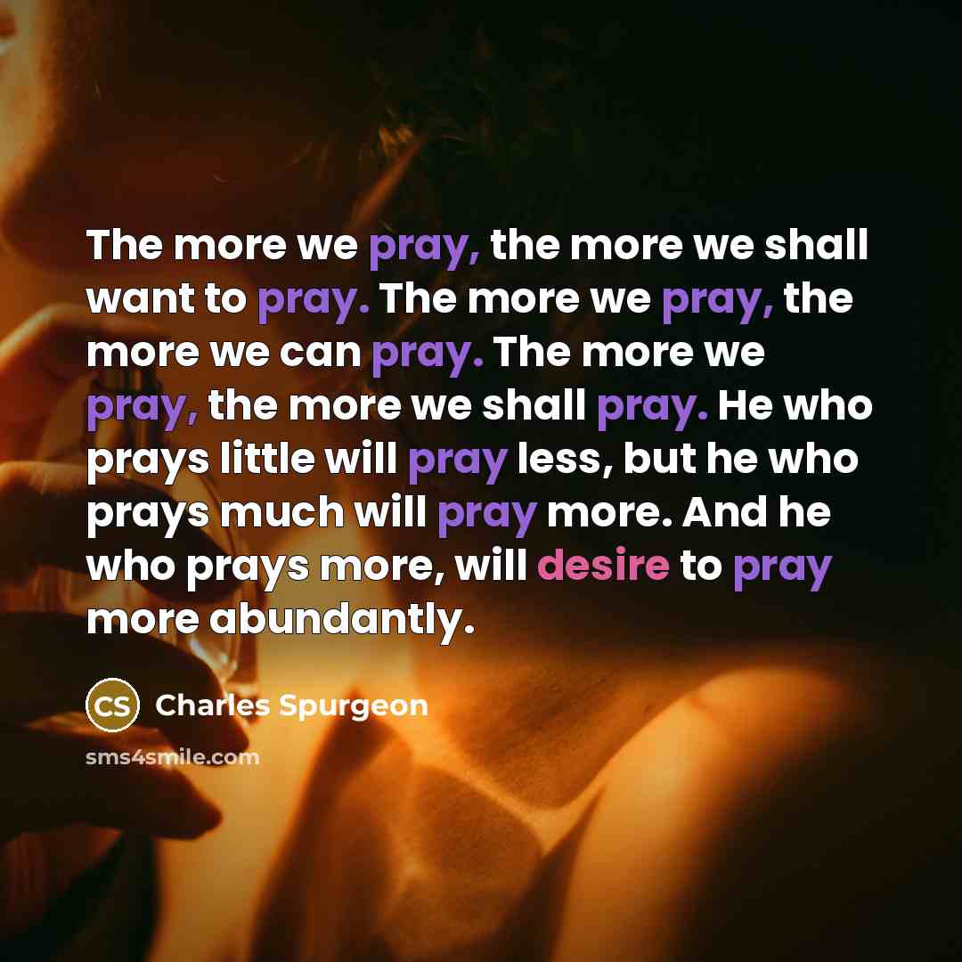 “The more we pray, the more we shall want to…” quote by Charles Spurgeon