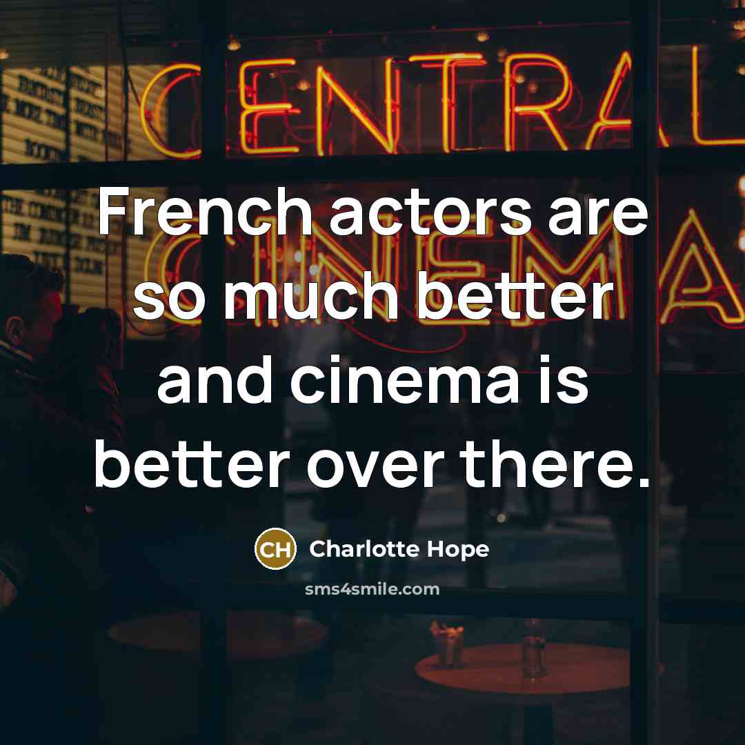 “French actors are so much better and cinema is better…” quote by Charlotte Hope