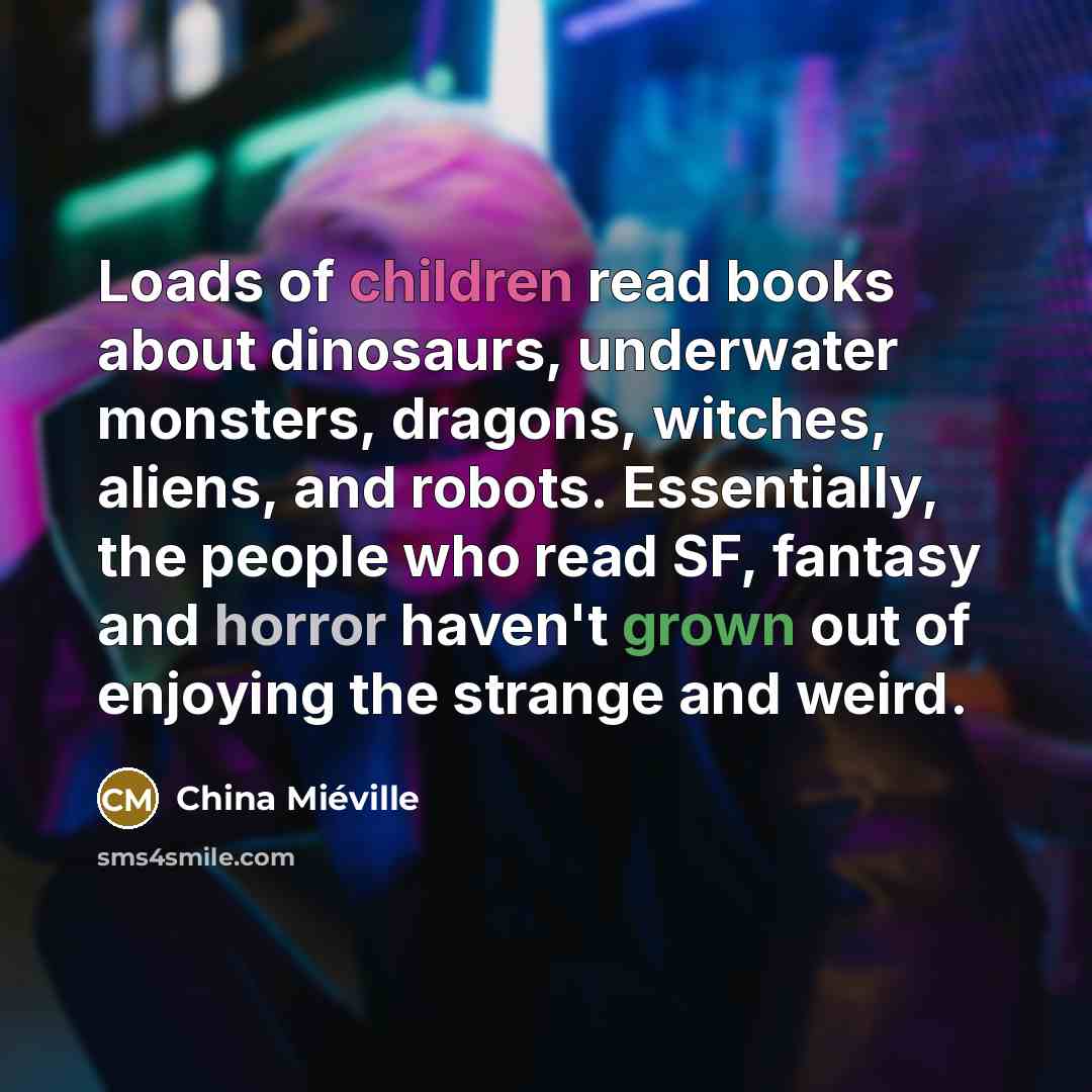 “Loads of children read books about dinosaurs, underwater monsters, dragons,…” quote by China Mieville