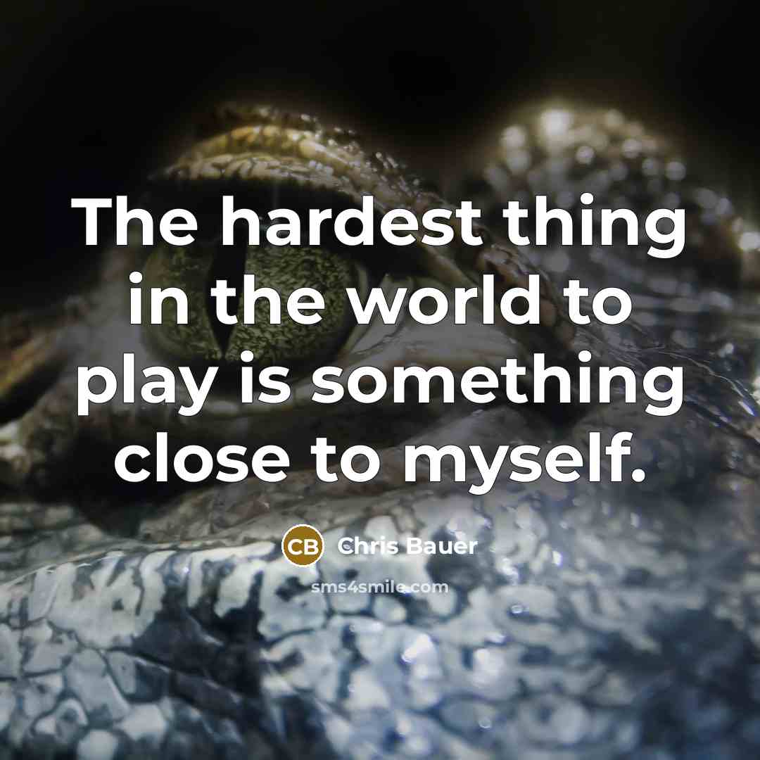 “The hardest thing in the world to play is something…” quote by Chris Bauer