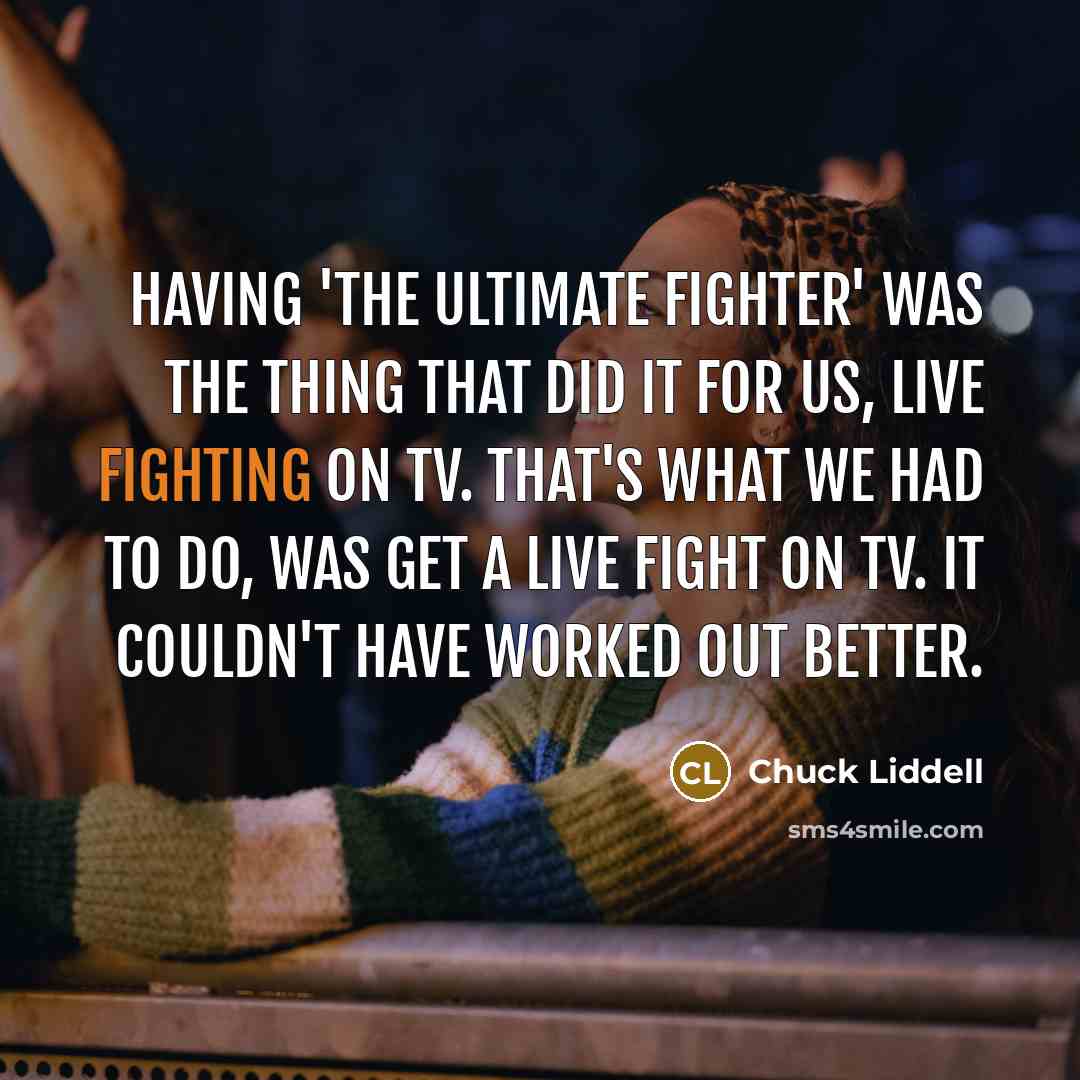 “Having 'The Ultimate Fighter' was the thing that did it…” quote by Chuck Liddell