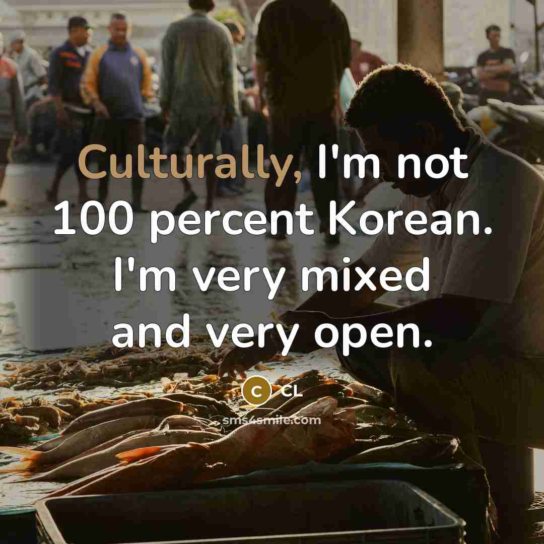 “Culturally, I'm not 100 percent Korean. I'm very mixed and…” quote by CL
