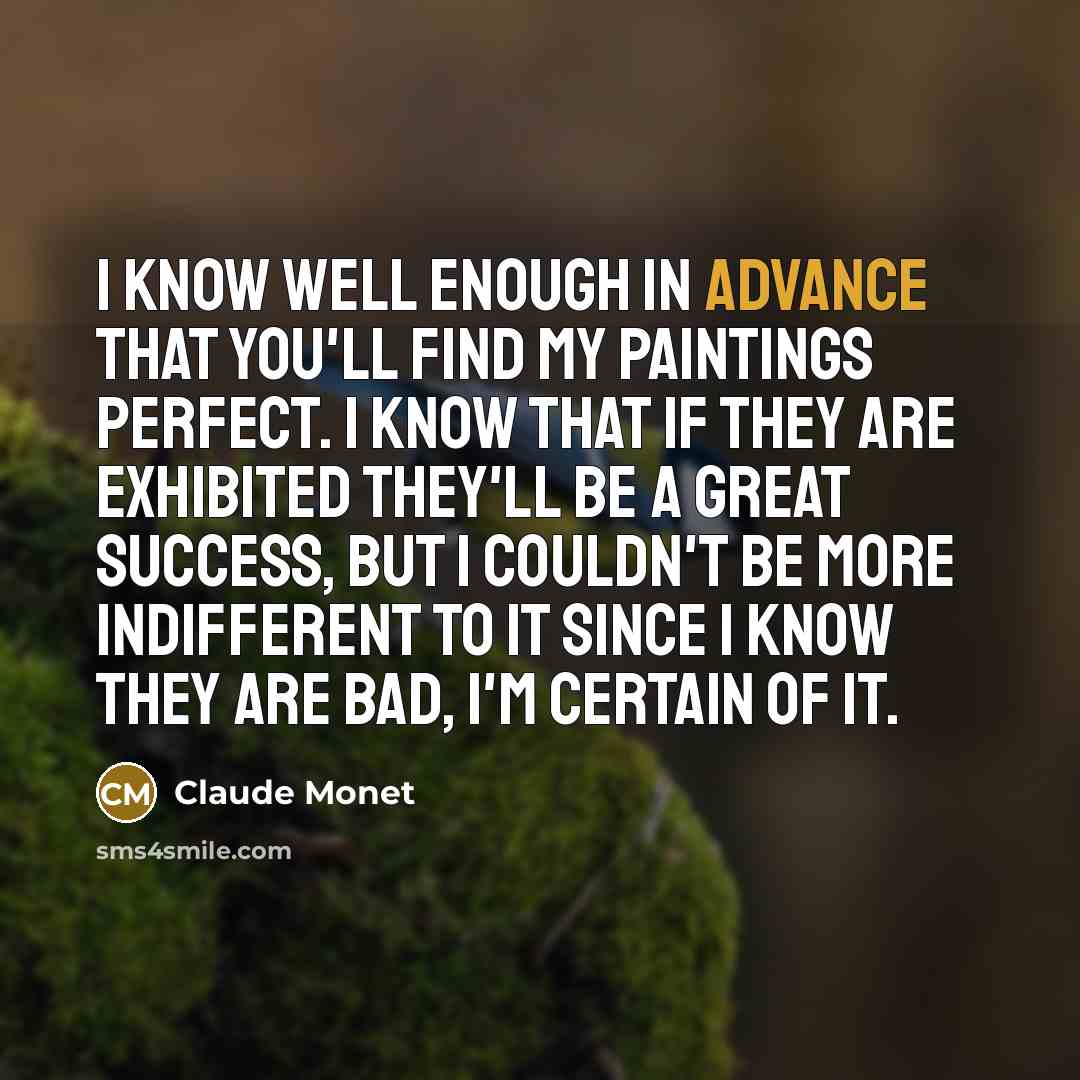 “I know well enough in advance that you'll find my…” quote by Claude Monet