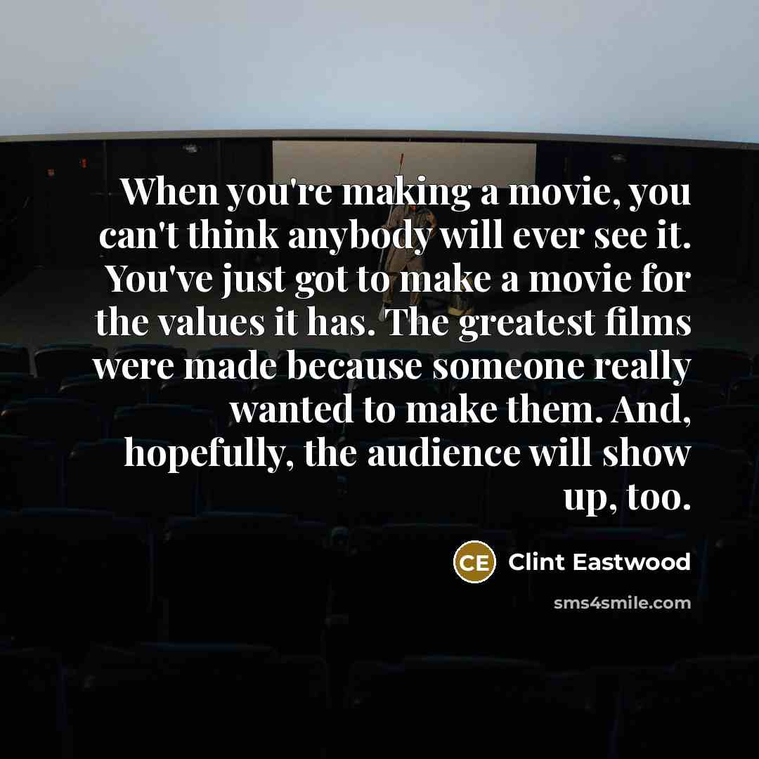 “When you're making a movie, you can't think anybody will…” quote by Clint Eastwood