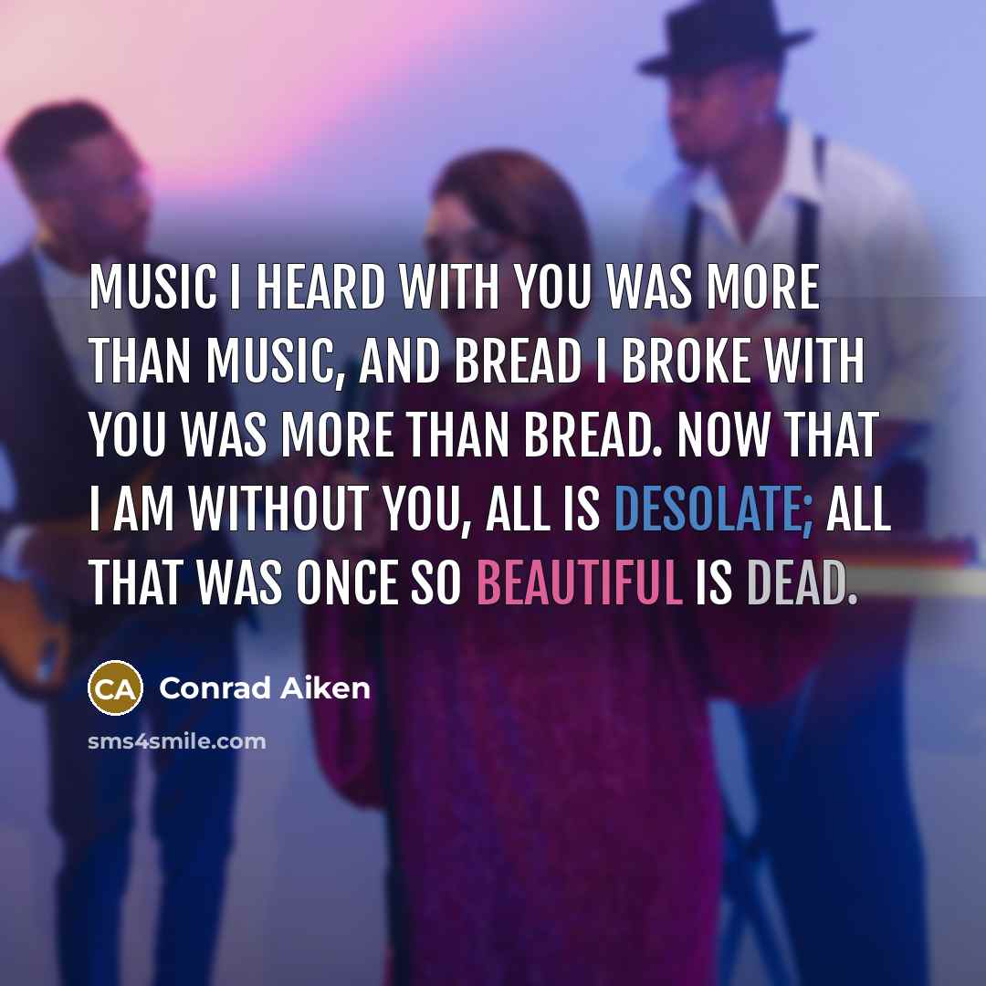 “Music I heard with you was more than music, and…” quote by Conrad Aiken