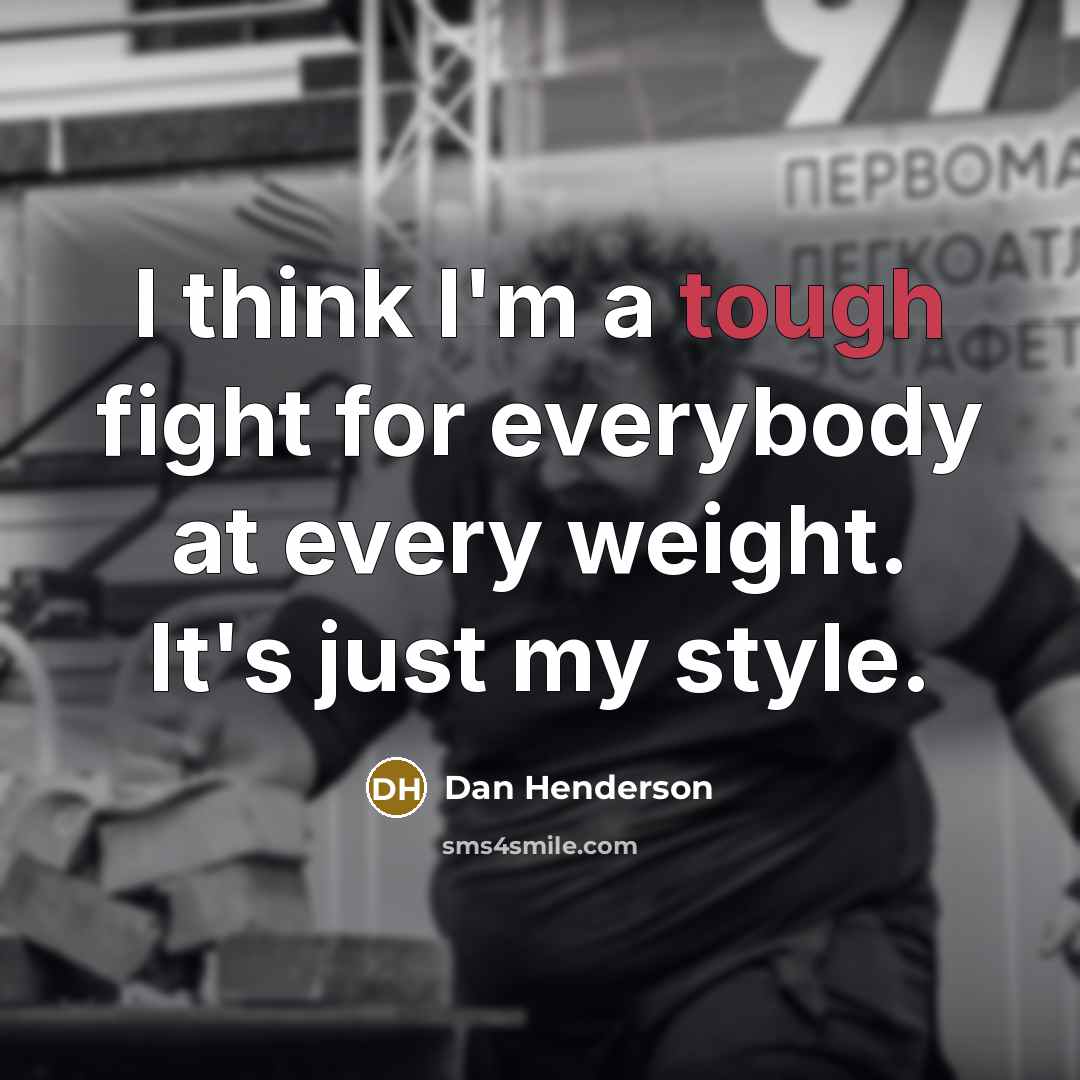 “I think I'm a tough fight for everybody at every…” quote by Dan Henderson