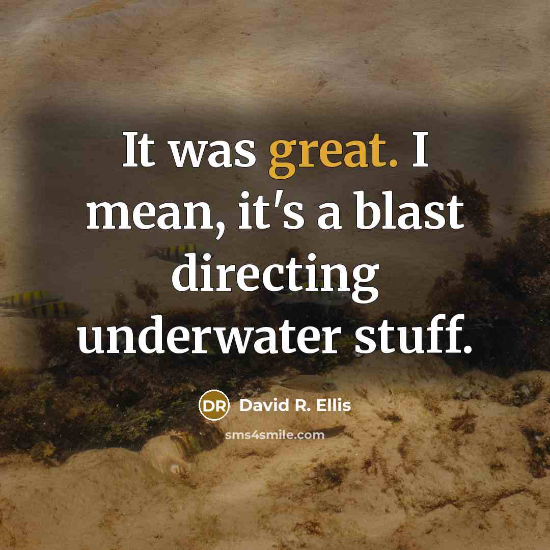 “It was great. I mean, it's a blast directing underwater…” quote by David R. Ellis