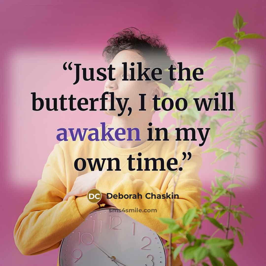 “Just like the butterfly, I too will awaken in my own time.” quote by Deborah Chaskin