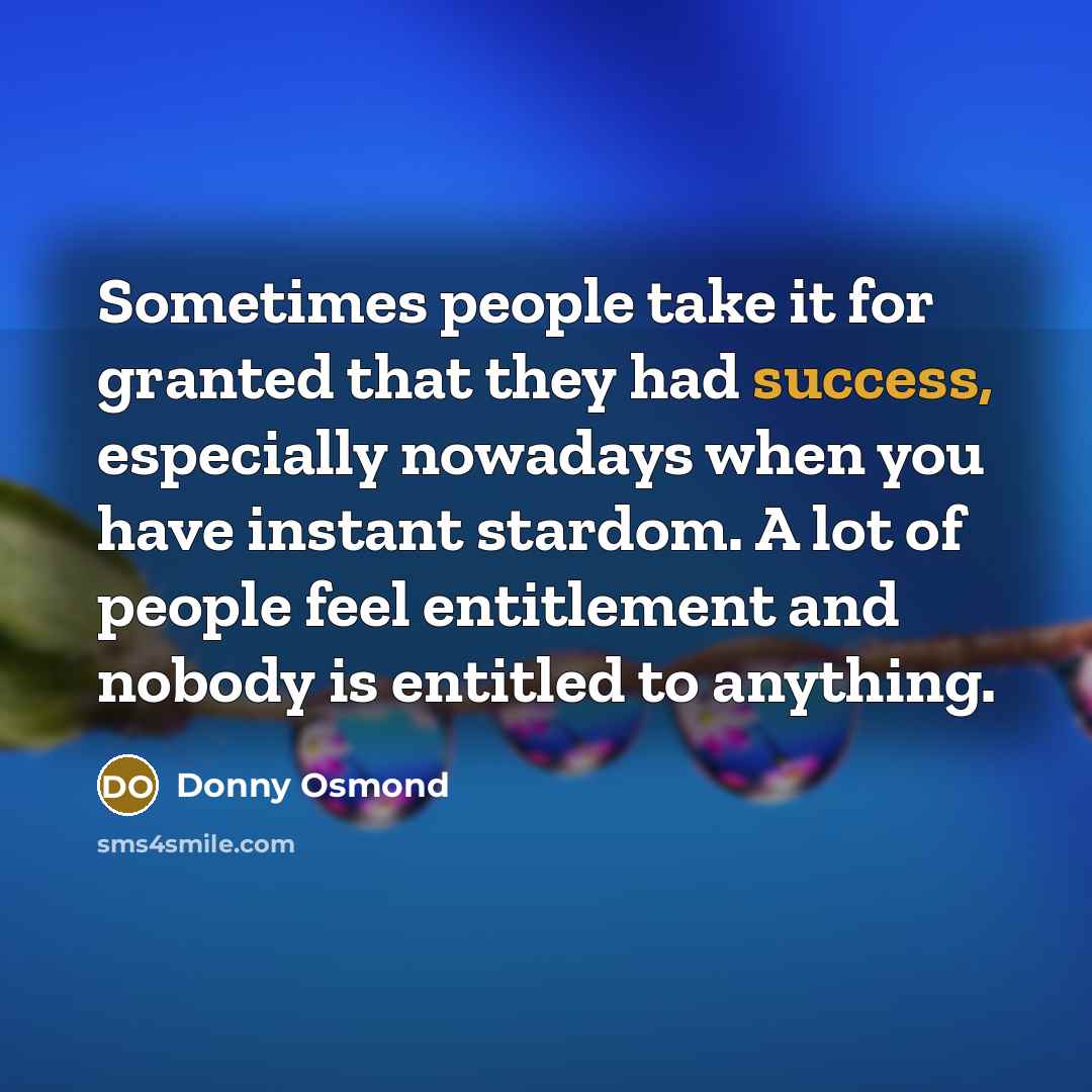 “Sometimes people take it for granted that they had success,…” quote by Donny Osmond