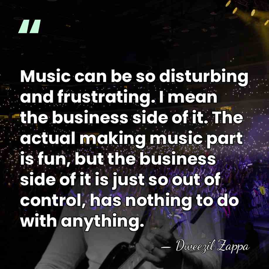 Music can be so disturbing and frustrating. I mean the business side&hellip; - Dweezil Zappa