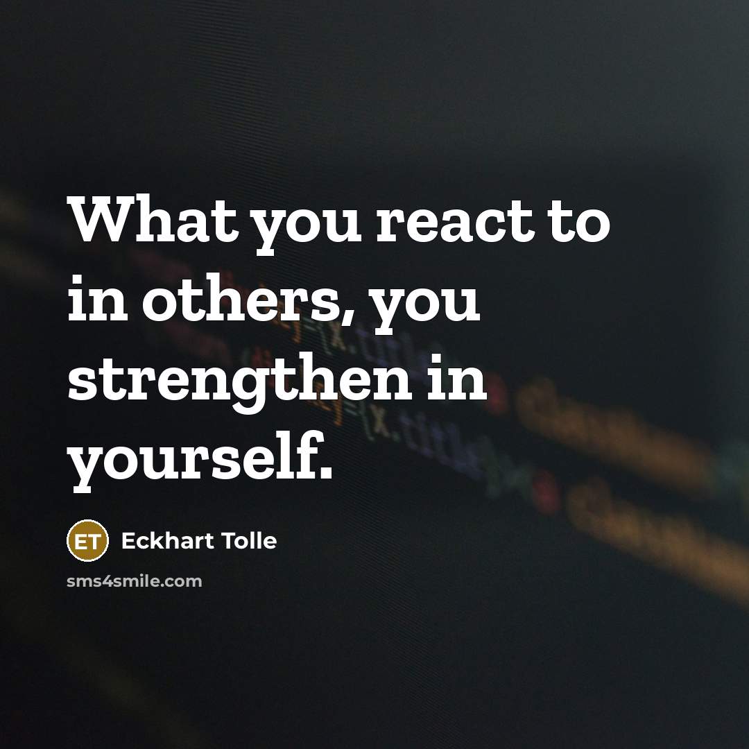 “What you react to in others, you strengthen in yourself.…” quote by Eckhart Tolle