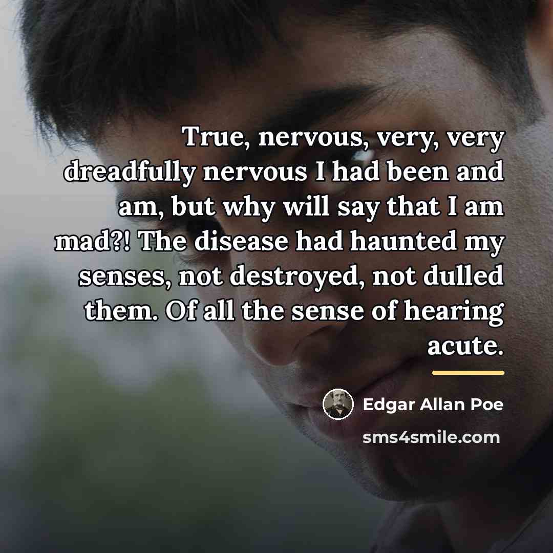 “True, nervous, very, very dreadfully nervous I had been and…” quote by Edgar Allan Poe