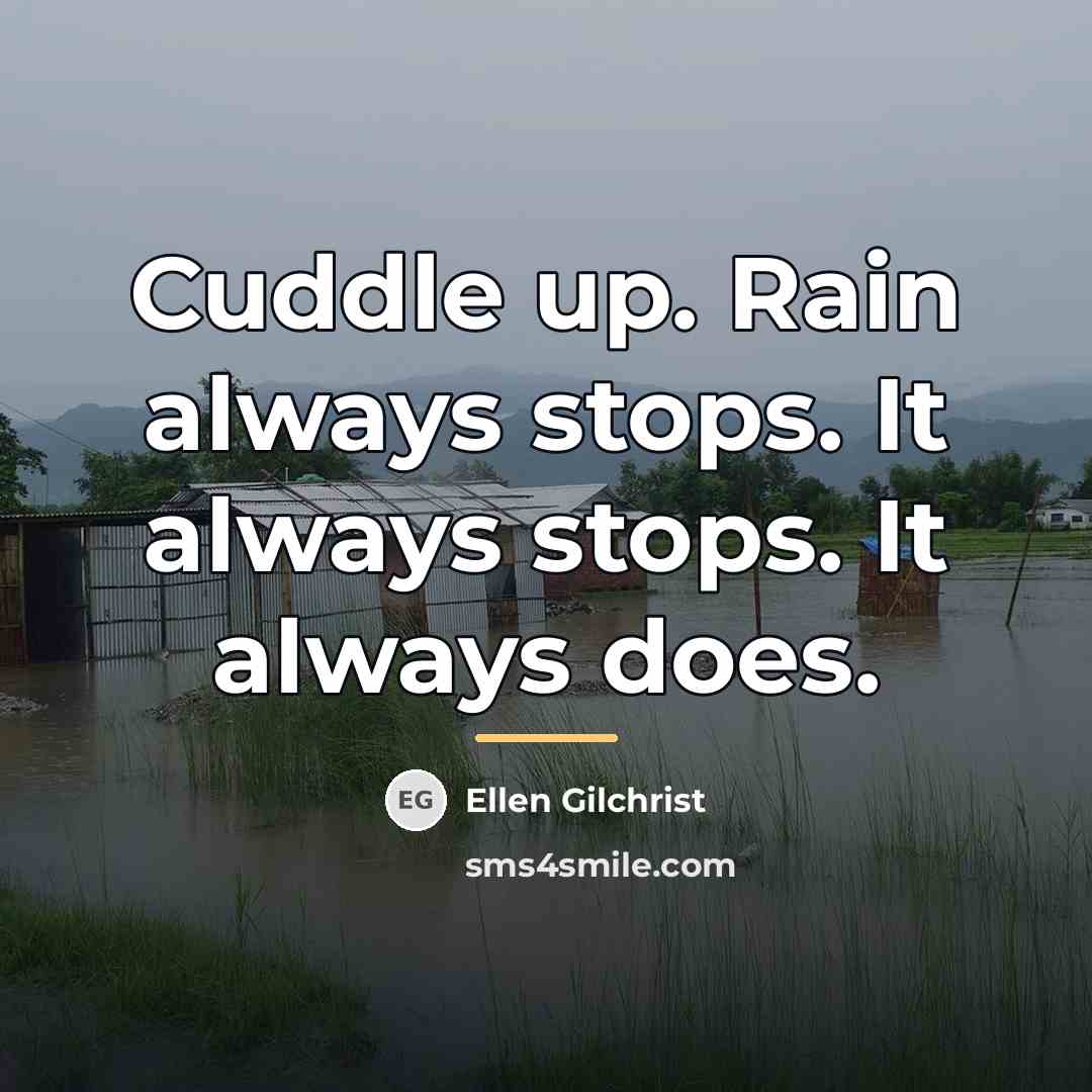 “Cuddle up. Rain always stops. It always stops. It always…” quote by Ellen Gilchrist