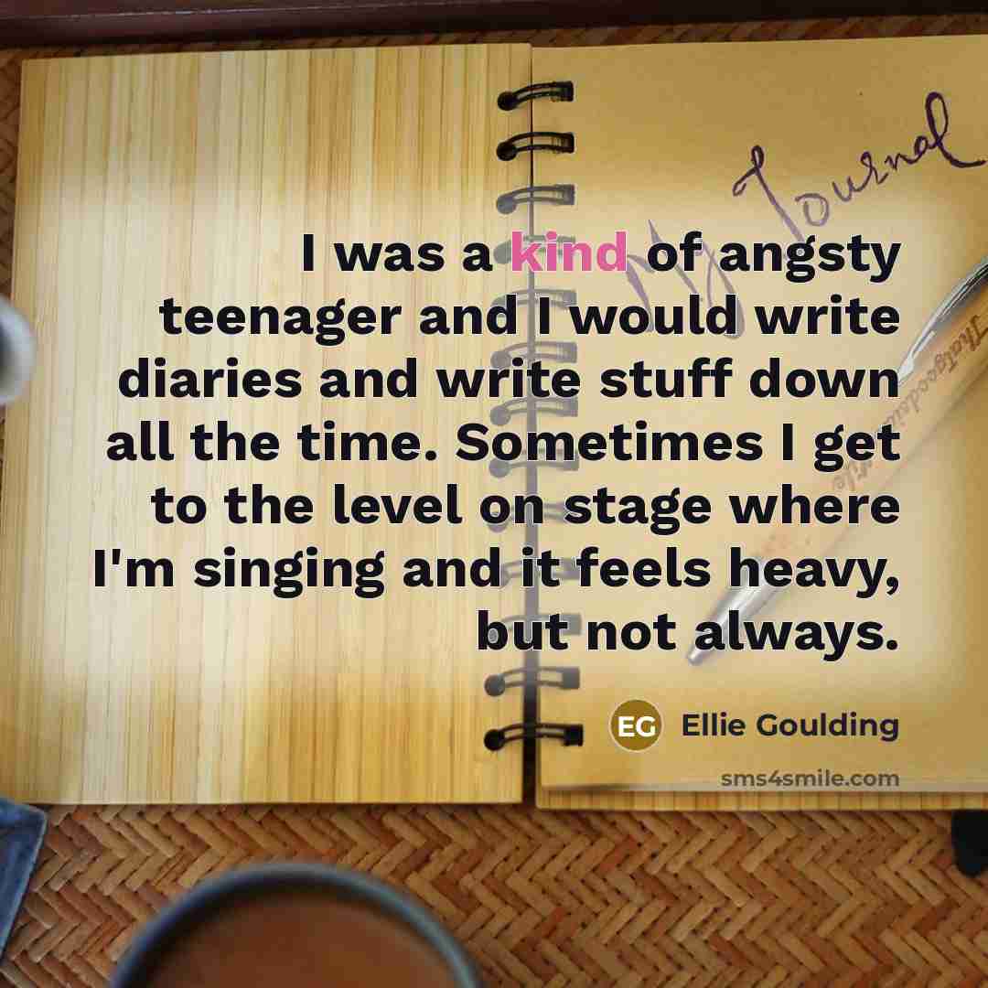 “I was a kind of angsty teenager and I would…” quote by Ellie Goulding