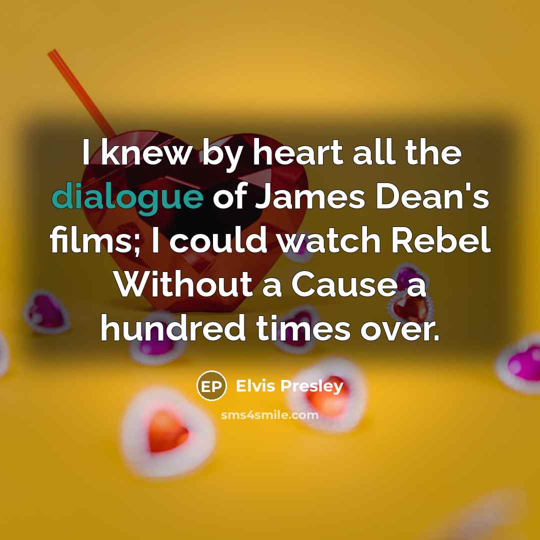 “I knew by heart all the dialogue of James Dean's…” quote by Elvis Presley