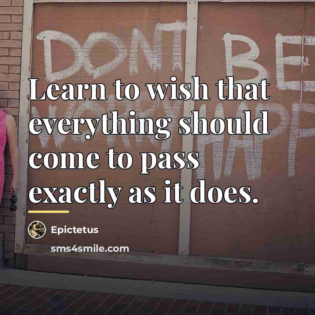 “Learn to wish that everything should come to pass exactly…” quote by Epictetus