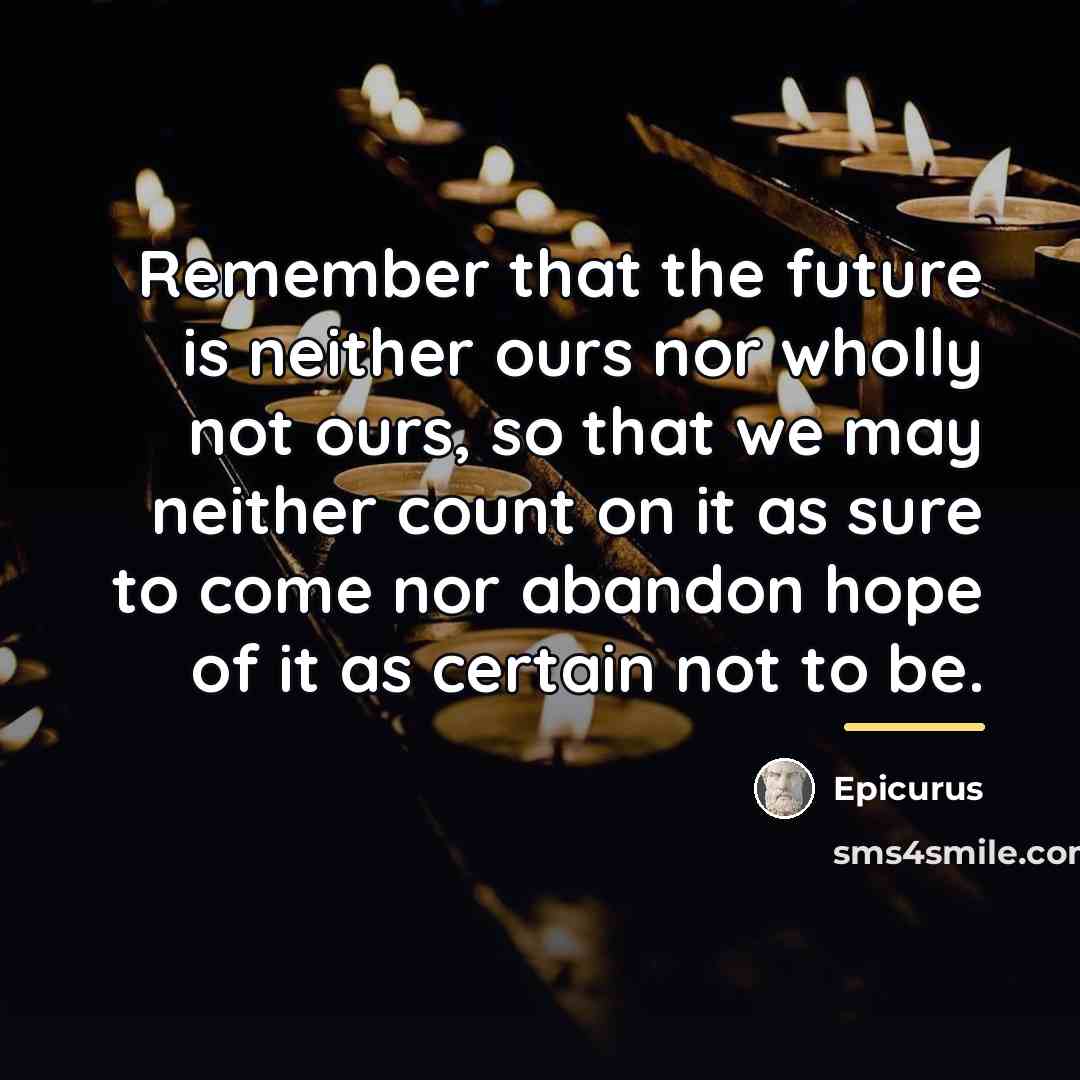 “Remember that the future is neither ours nor wholly not…” quote by Epicurus