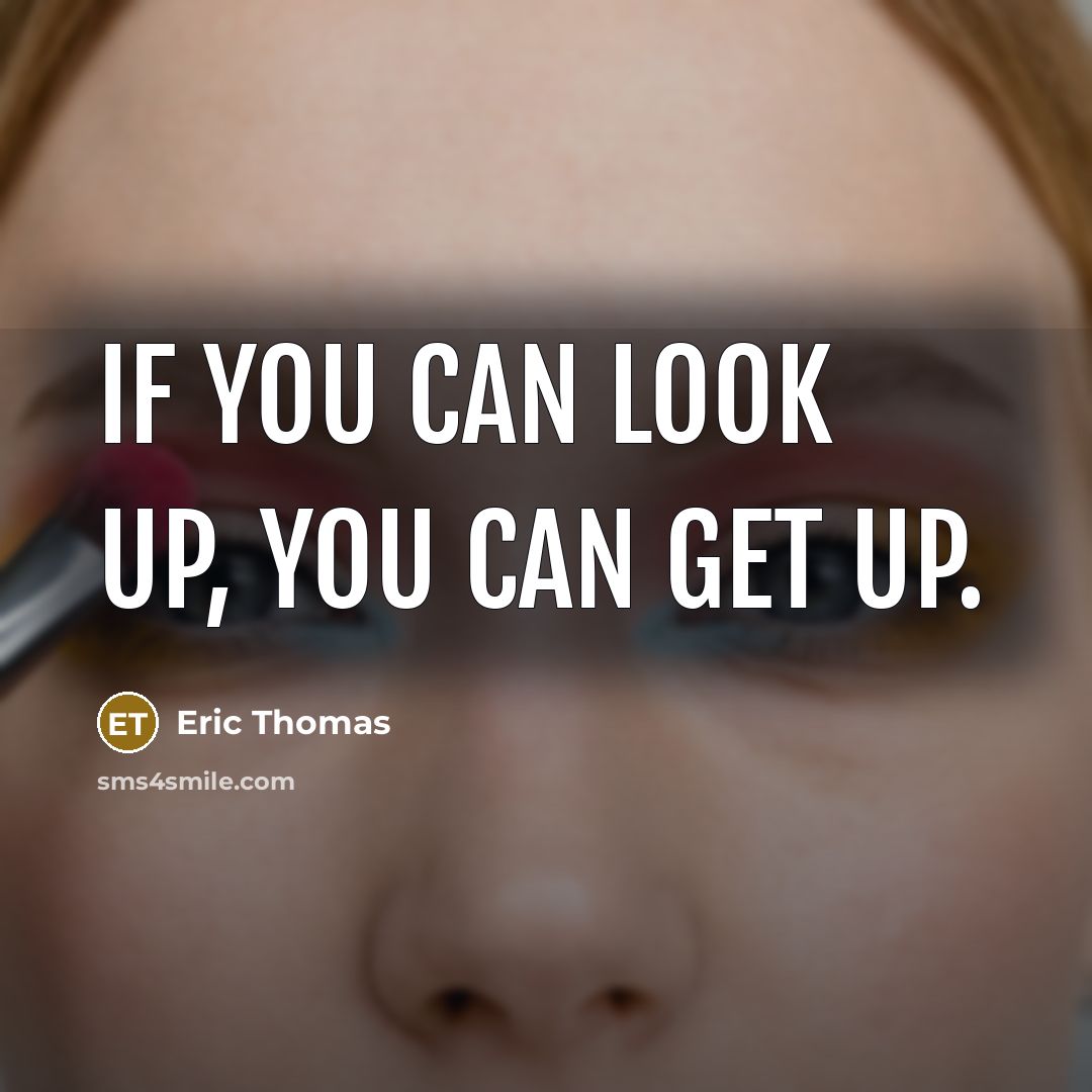 “If you can look up, you can get up.…” quote by Eric Thomas