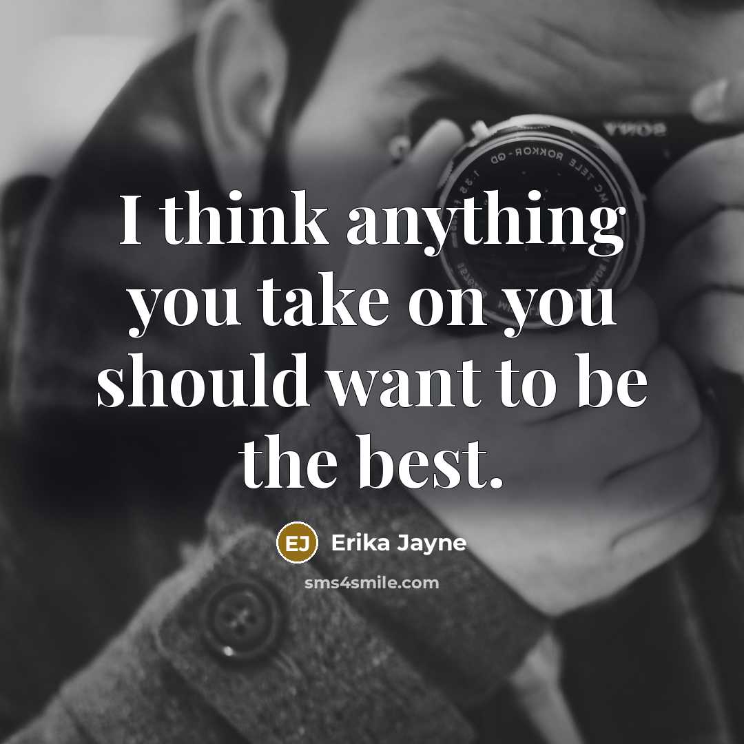 “I think anything you take on you should want to…” quote by Erika Jayne