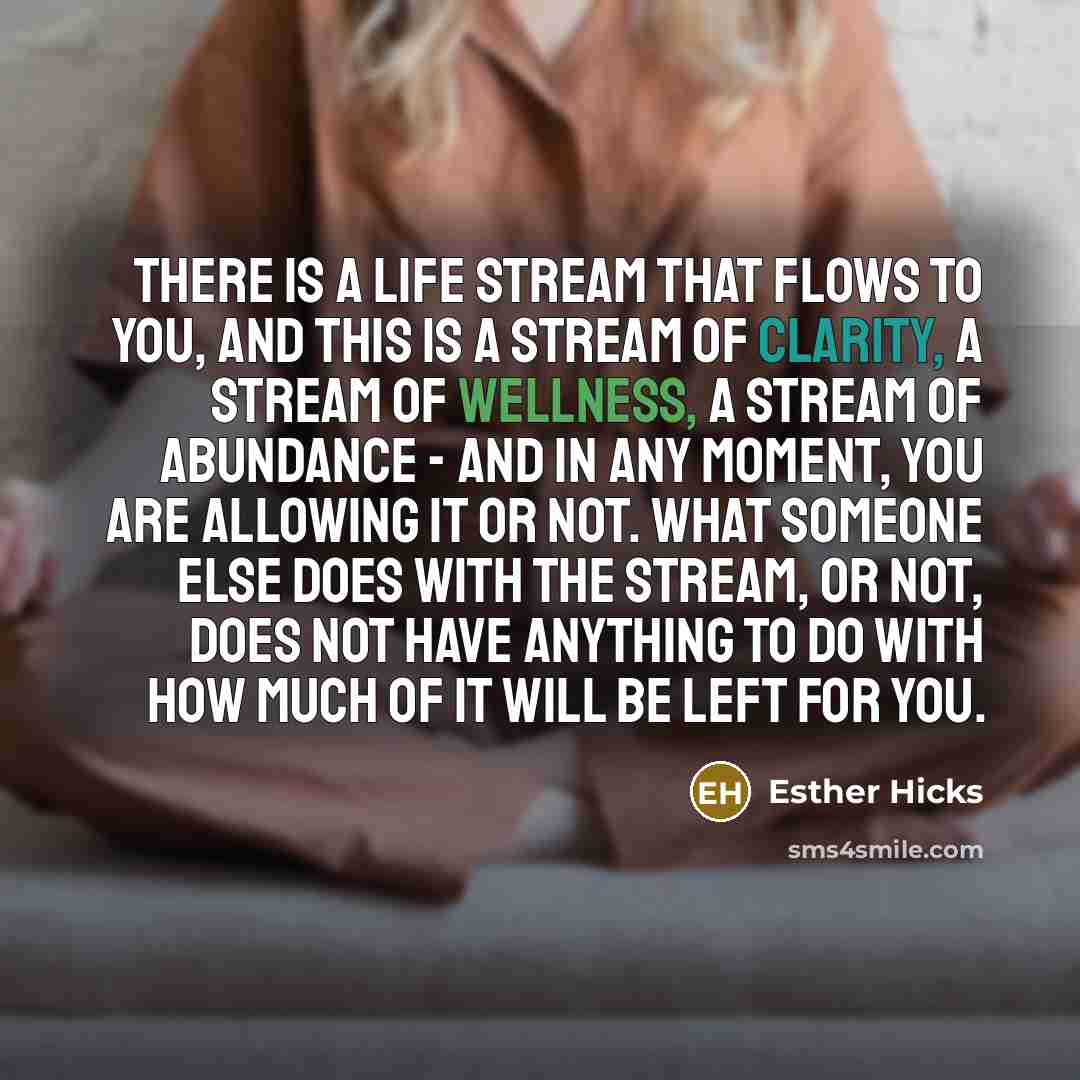 “There is a Life Stream that flows to you, and…” quote by Esther Hicks