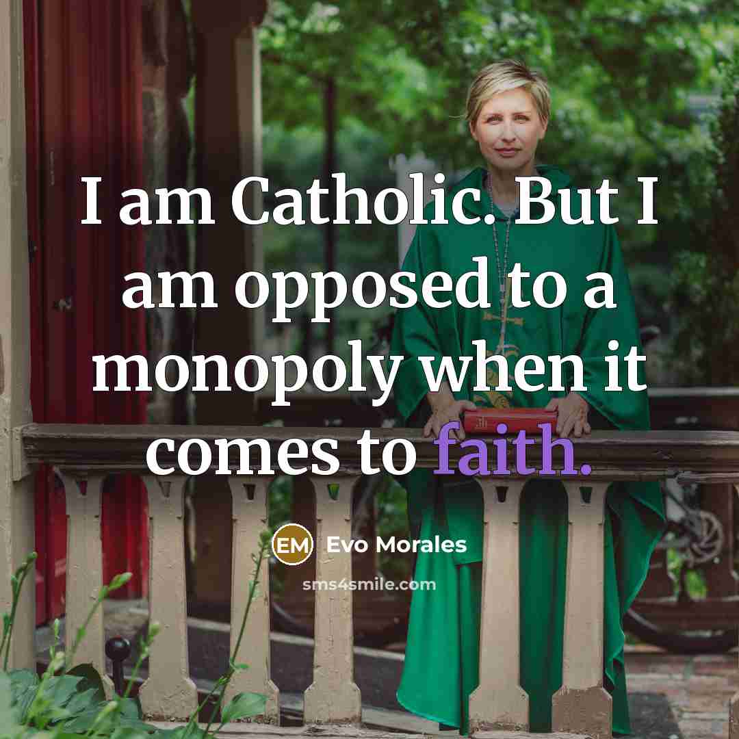 “I am Catholic. But I am opposed to a monopoly…” quote by Evo Morales