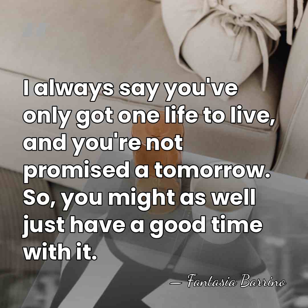 I always say you've only got one life to live, and you're&hellip; - Fantasia Barrino
