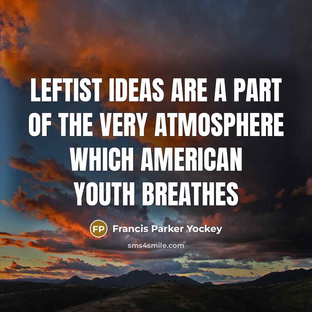 “Leftist ideas are a part of the very atmosphere which American youth breathes” quote by Francis Parker Yockey