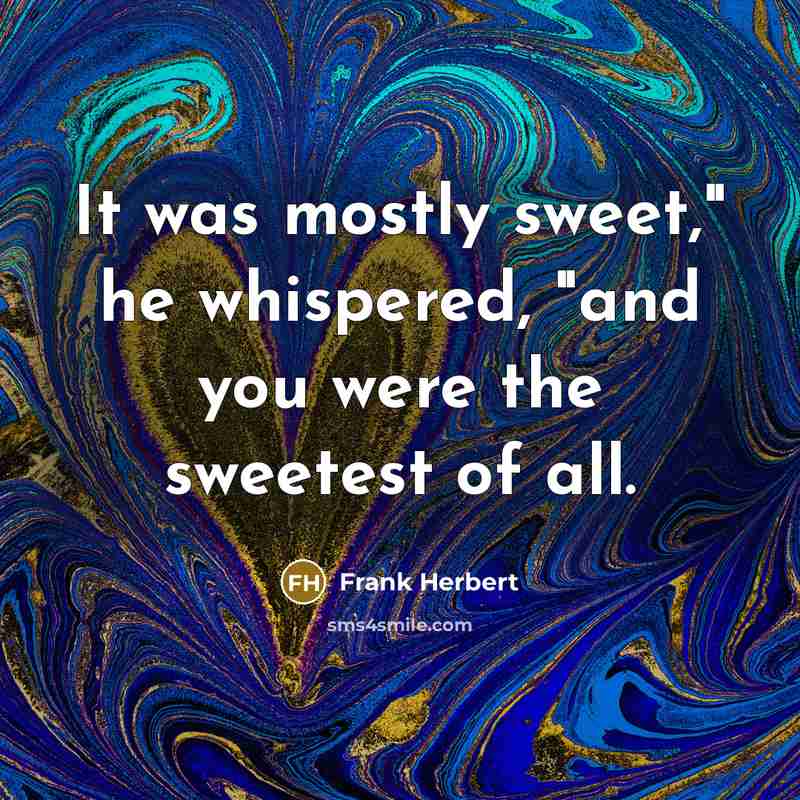 “It was mostly sweet," he whispered, "and you were the…” quote by Frank Herbert