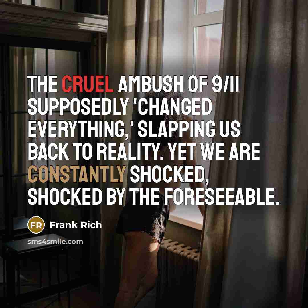 “The cruel ambush of 9/11 supposedly 'changed everything,' slapping us…” quote by Frank Rich