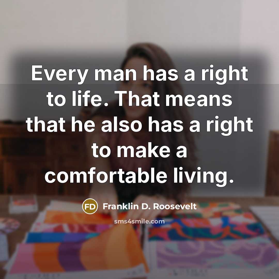“Every man has a right to life. That means that…” quote by Franklin D. Roosevelt