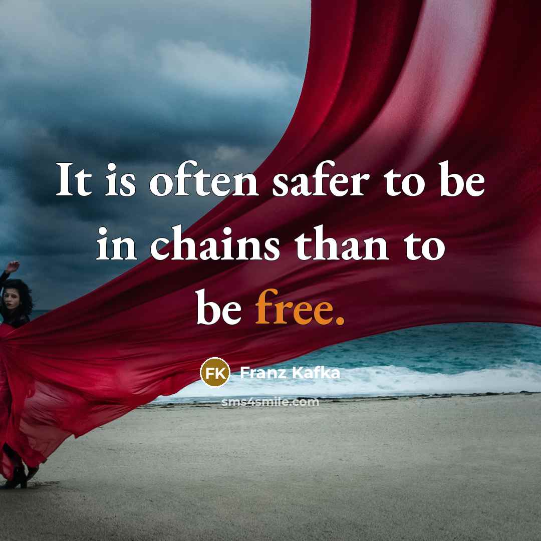 “It is often safer to be in chains than to…” quote by Franz Kafka