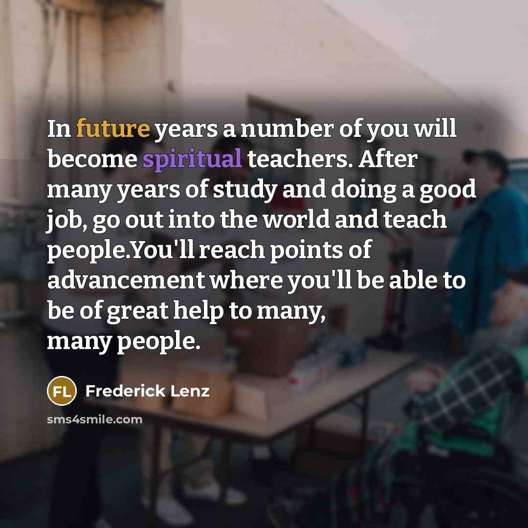 “In future years a number of you will become spiritual…” quote by Frederick Lenz