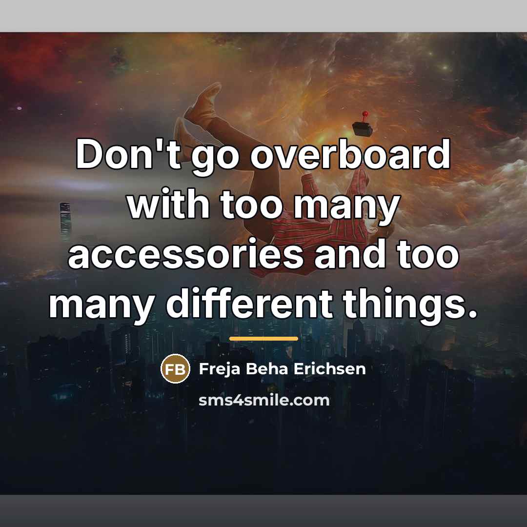 “Don't go overboard with too many accessories and too many…” quote by Freja Beha Erichsen