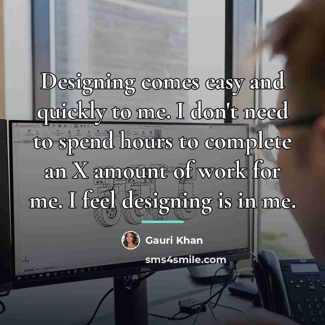 “Designing comes easy and quickly to me. I don't need…” quote by Gauri Khan