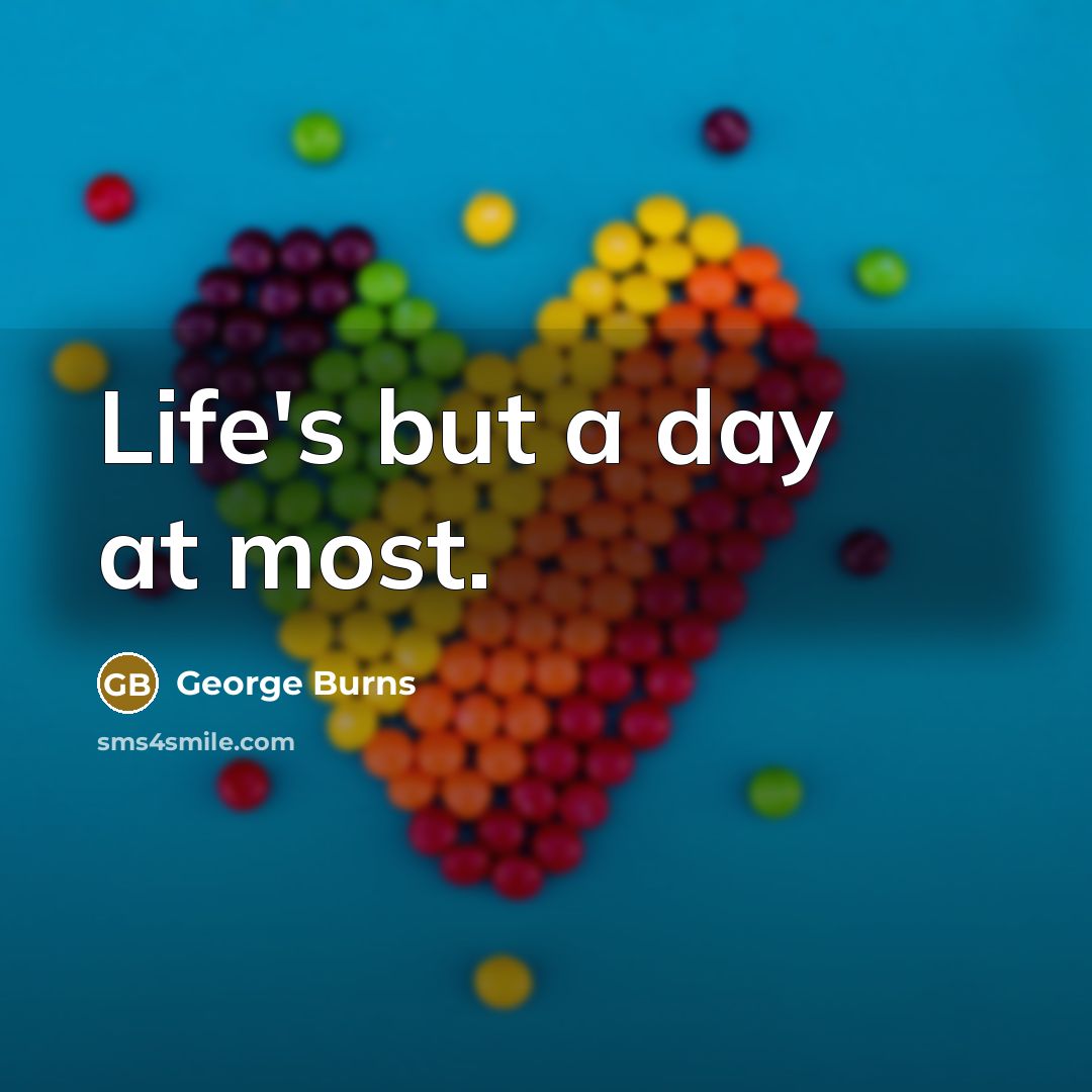 “Life's but a day at most.…” quote by George Burns