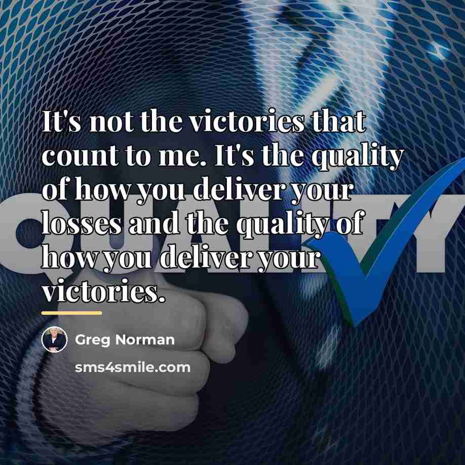 “It's not the victories that count to me. It's the…” quote by Greg Norman