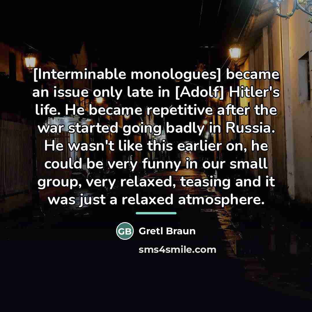 “[Interminable monologues] became an issue only late in [Adolf] Hitler's…” quote by Gretl Braun