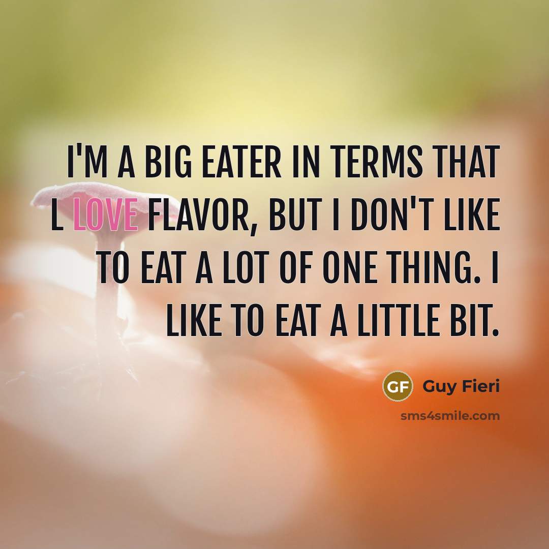 “I'm a big eater in terms that l love flavor,…” quote by Guy Fieri